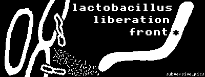 lactobacillus liberation front [subversive.pics]